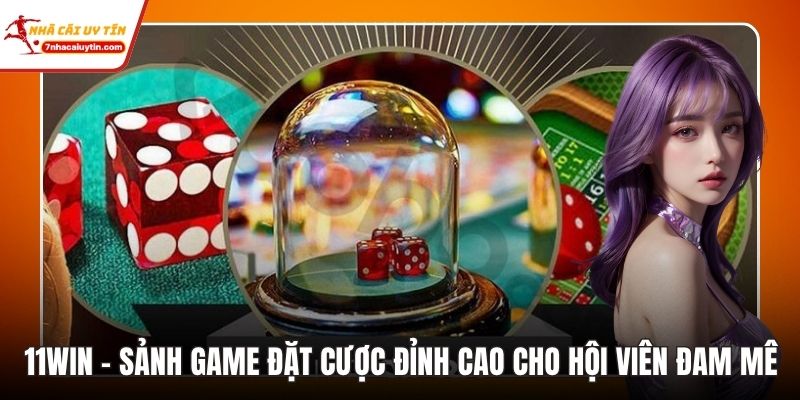 11win – Sảnh Game Đặt Cược Đỉnh Cao Cho Hội Viên Đam Mê 1 11win