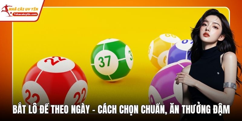 Bắt Lô Đề Theo Ngày - Cách Chọn Chuẩn, Ăn Thưởng Đậm 1 Bắt Lô Đề Theo Ngày