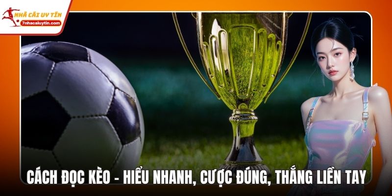 Cách Đọc Kèo – Hiểu Nhanh, Cược Đúng, Thắng Liền Tay 10 Cách Đọc Kèo