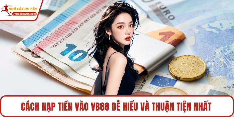 Vb88 - Hành Trình Phát Triển Và Trải Nghiệm Tối Ưu 3 Cách nạp tiền vào Vb88 dễ hiểu và thuận tiện nhất