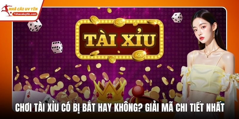 Chơi Tài Xỉu Có Bị Bắt Hay Không? Giải Mã Chi Tiết Nhất 6 Chơi tài xĩu có bị bắt hay không?