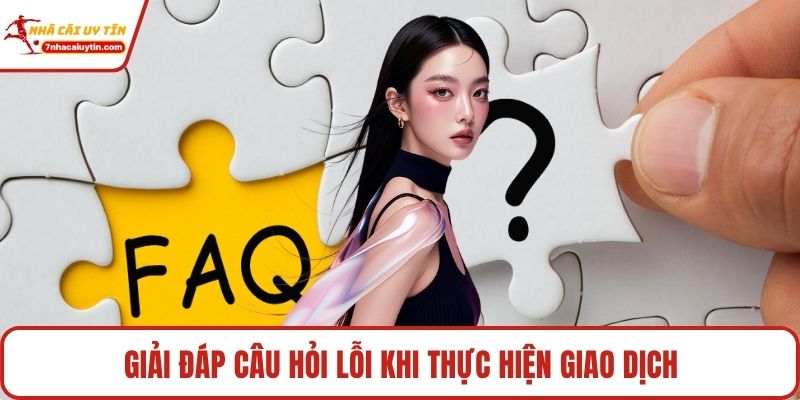 Giải đáp câu hỏi lỗi khi thực hiện giao dịch