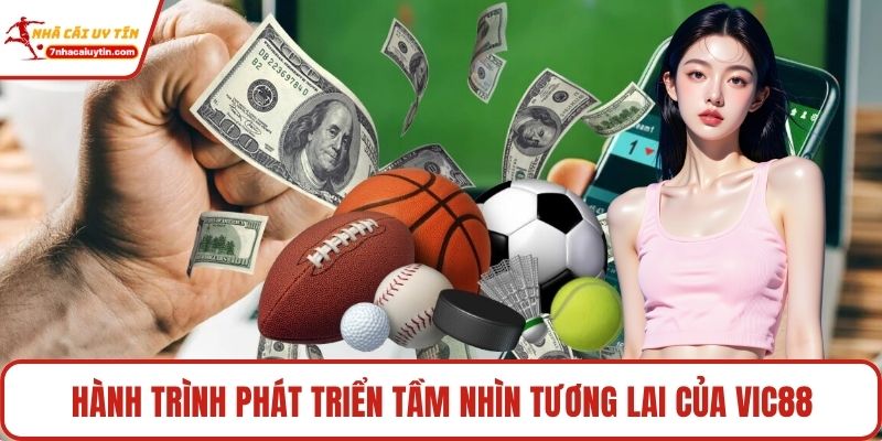 Vic88 - Sân Chơi Cá Cược Uy Tín Để Bạn Gửi Gắm Niềm Tin 2 Hành trình phát triển tầm nhìn tương lai của Vic88