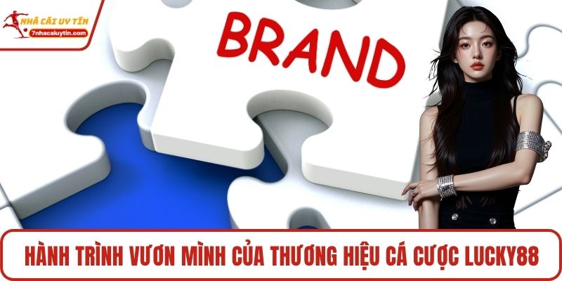 Lucky88 - Điểm Đến Giải Trí Online Đáng Tin Cậy Cho Tín Đồ 2 Hành trình vươn mình của thương hiệu cá cược Lucky88