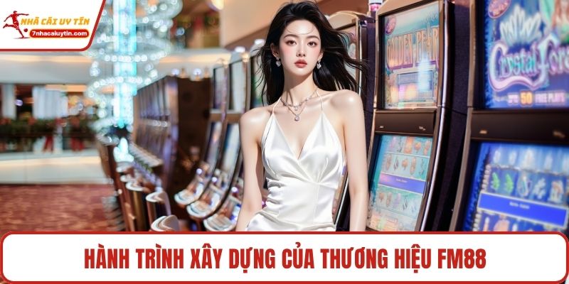 Fm88 - Toàn Cảnh Về Thương Hiệu Giải Trí Online Hàng Đầu 2 Hành trình xây dựng của thương hiệu Fm88