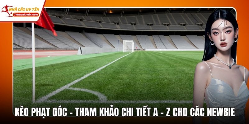Kèo Phạt Góc - Tham Khảo Chi Tiết A - Z Cho Các Newbie 3 Kèo Phạt Góc