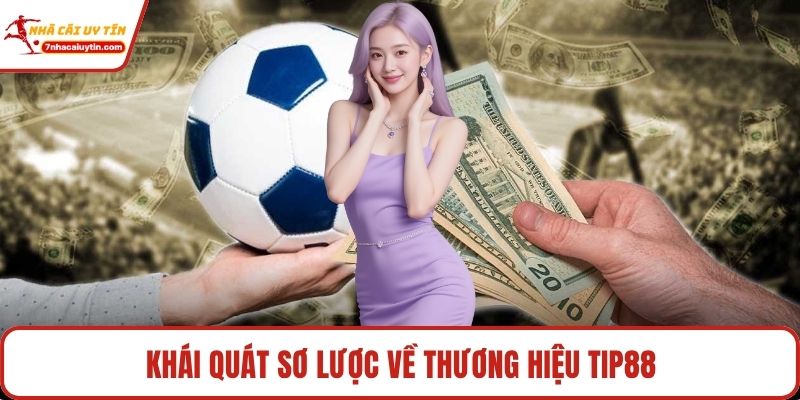 Tip88 - Hệ Thống Giải Trí Trực Tuyến Tiên Phong Hàng Đầu 2 Khái quát sơ lược về thương hiệu Tip88