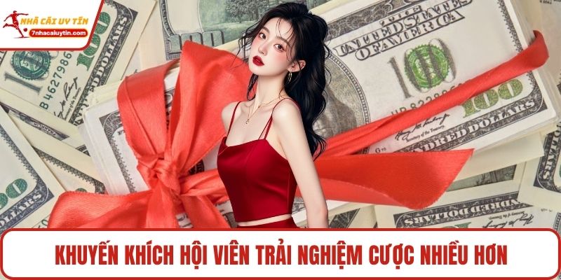 Khuyến khích hội viên trải nghiệm cược nhiều hơn