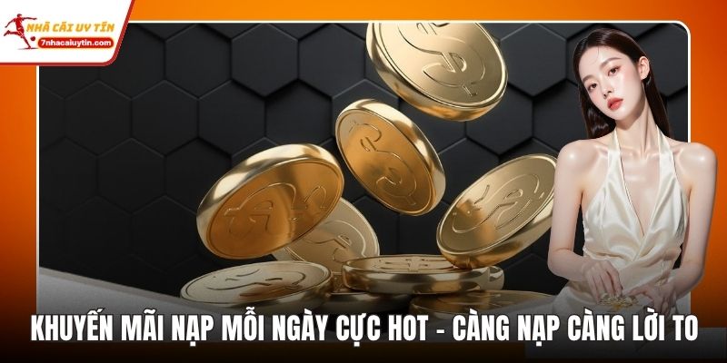 Khuyến Mãi Nạp Mỗi Ngày Cực Hot - Càng Nạp Càng Lời To 6 Khuyến Mãi Nạp Mỗi NGày