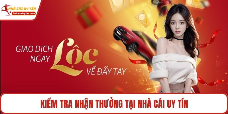 Kiểm tra nhận thưởng tại Nhà Cái Uy Tín