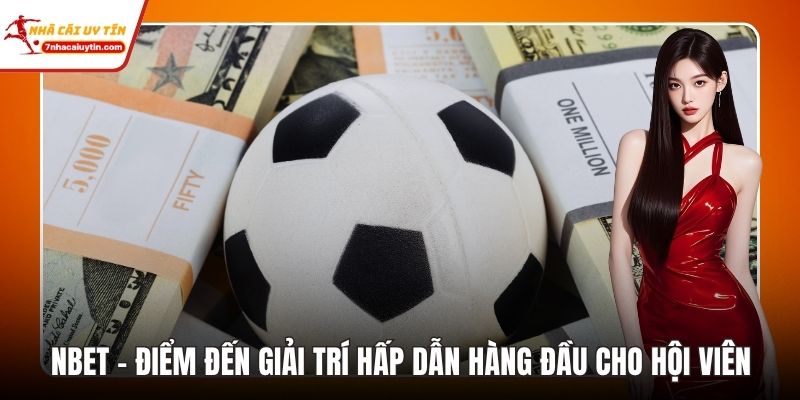 Nbet – Điểm Đến Giải Trí Hấp Dẫn Hàng Đầu Cho Hội Viên 1 nbet