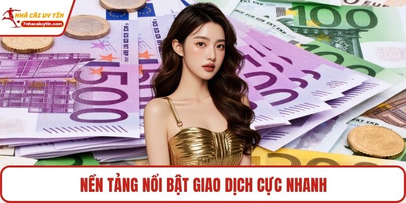 Nền tảng nổi bật giao dịch cực nhanh