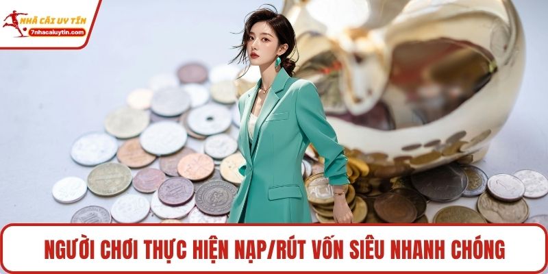 Người chơi thực hiện nạp/rút vốn siêu nhanh chóng