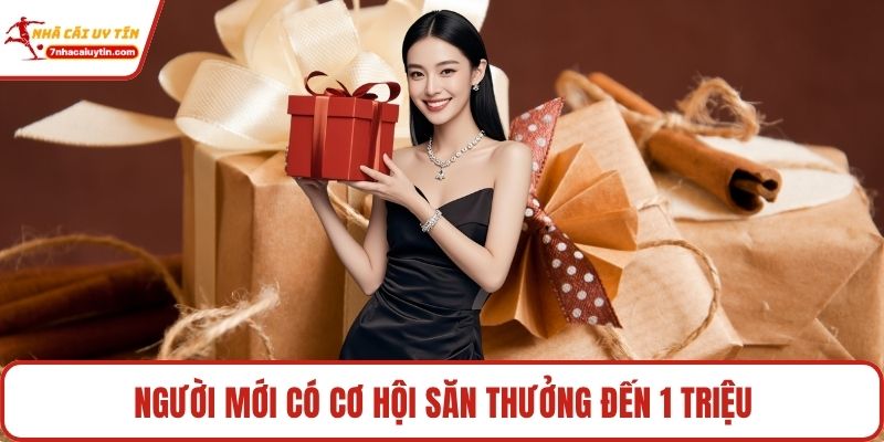 Người mới có cơ hội săn thưởng đến 1 triệu