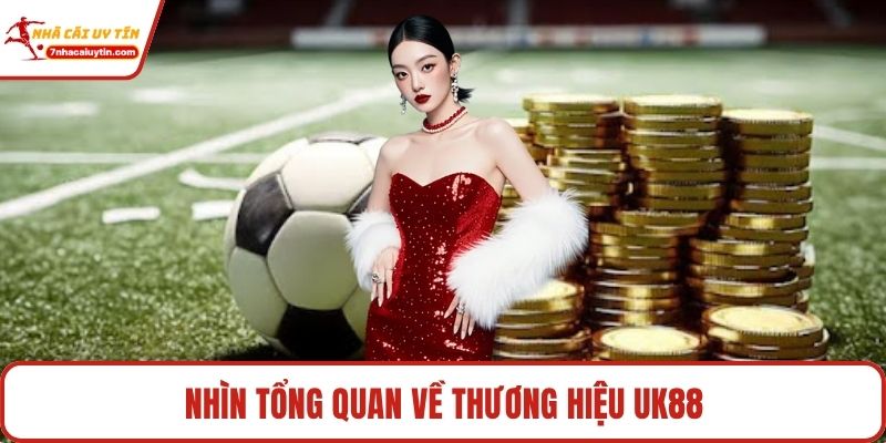 Uk88 - Lựa Chọn Hoàn Hảo Cho Hội Viên Đam Mê Online 2 Nhìn tổng quan về thương hiệu Uk88