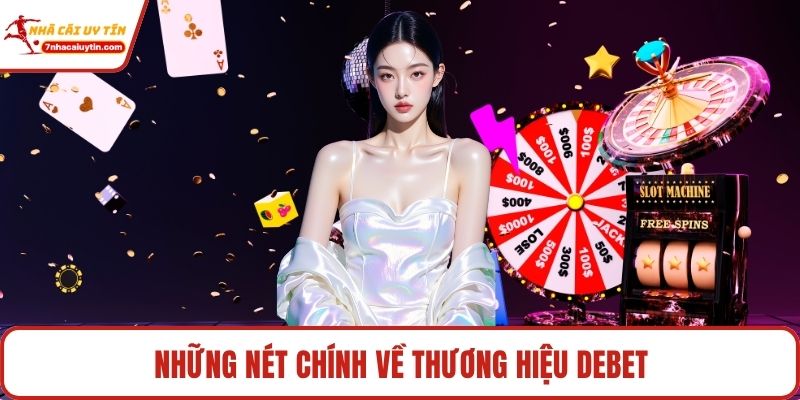 Debet - Trải Nghiệm Đỉnh Cao Và Cơ Hội Thắng Cực Khủng 2 Những nét chính về thương hiệu Debet
