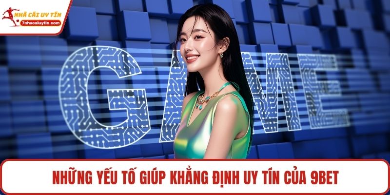 9bet - Nơi Thế Giới Đổi Thưởng Đỉnh Cao Trong Tay Bạn 2 Những yếu tố giúp khẳng định uy tín của 9bet