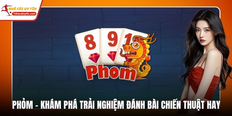 Phỏm – Khám Phá Trải Nghiệm Đánh Bài Chiến Thuật Hay 9 Phỏm