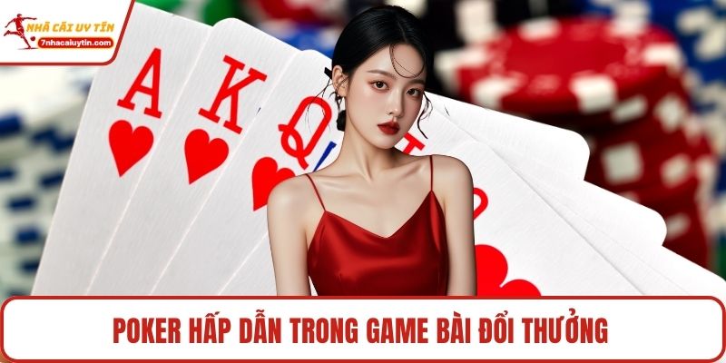 Poker hấp dẫn trong game bài đổi thưởng 