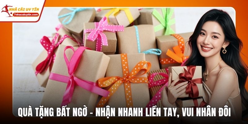 Quà Tặng Bất Ngờ – Nhận Nhanh Liền Tay, Vui Nhân Đôi 1 Quà Tặng Bất Ngờ