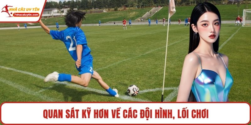 Quan sát kỹ hơn về các đội hình, lối chơi