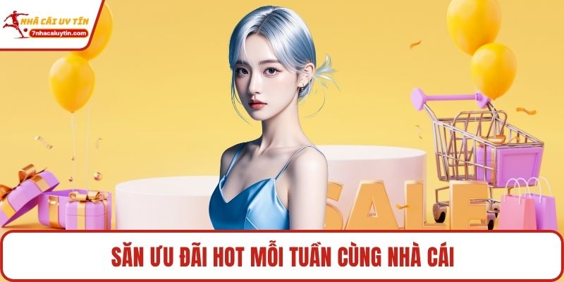 Săn ưu đãi hot mỗi tuần cùng nhà cái