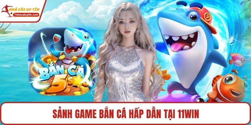 11win – Sảnh Game Đặt Cược Đỉnh Cao Cho Hội Viên Đam Mê 4 Sảnh game bắn cá hấp dẫn tại 11win