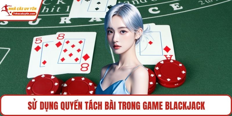 Blackjack – Tựa Game Đẳng Cấp Cho Cao Thủ Chơi Bài 4 Sử dụng quyền tách bài trong game Blackjack
