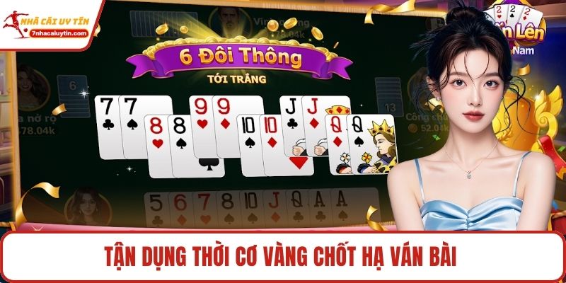Tận dụng thời cơ vàng chốt hạ ván bài