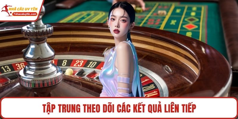 Cách Chơi Roulette - Áp Dụng Chuẩn Để Chiến Thắng Đậm 4 Tập trung theo dõi các kết quả liên tiếp