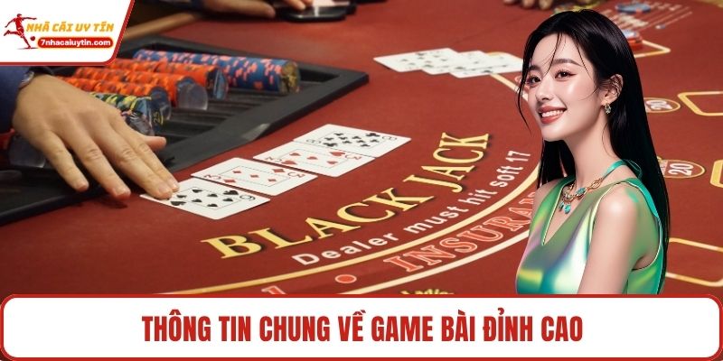 Blackjack – Tựa Game Đẳng Cấp Cho Cao Thủ Chơi Bài 2 Thông tin chung về game bài đỉnh cao