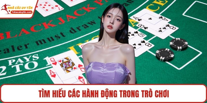 Blackjack – Tựa Game Đẳng Cấp Cho Cao Thủ Chơi Bài 3 Tìm hiểu các hành động trong trò chơi