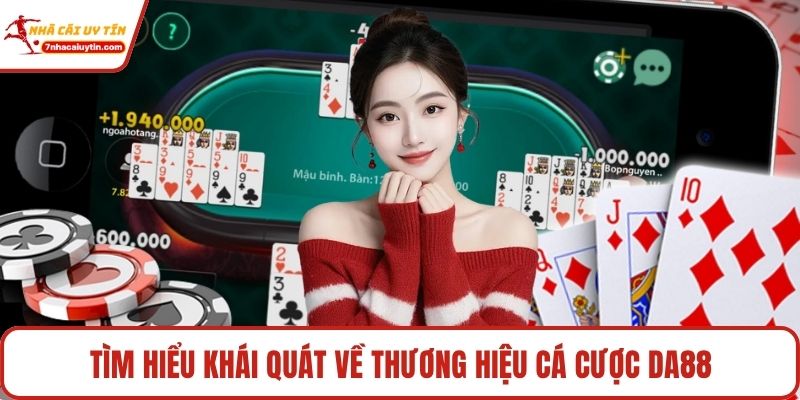 Da88 - Khẳng Định Vị Thế Nhà Cái Sang Xịn Bậc Nhất 2 Tìm hiểu khái quát về thương hiệu cá cược Da88