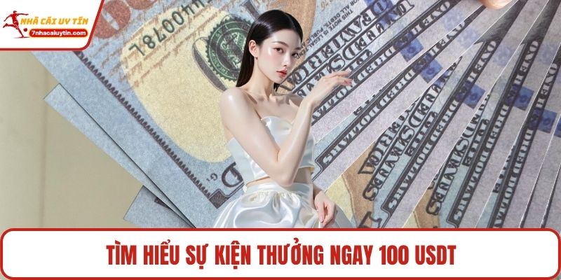 Tìm hiểu sự kiện thưởng ngay 100 USDT