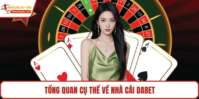 Dabet – Nhà Cái Hàng Đầu Ưu Thế Và Khuyến Mãi Hấp Dẫn 2 Tổng quan cụ thể về nhà cái Dabet